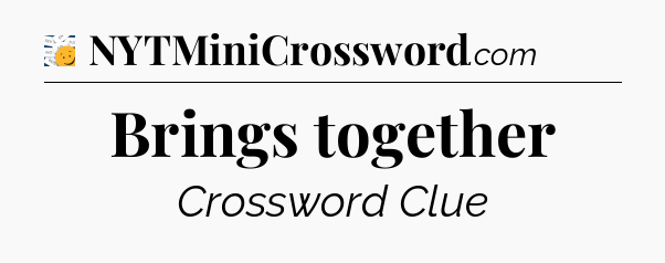 Brings together - 7 Little Words