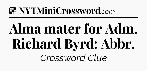 Solution: Alma mater for Adm. Richard Byrd: Abbr - NYT Crossword