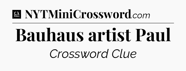 Bauhaus artist Paul - LA Times Crossword