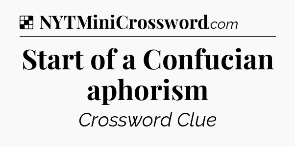 Solution: Start of a Confucian aphorism - NYT Crossword