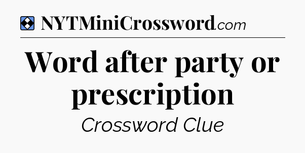 Solution: Word after party or prescription - NYT Mini Crossword