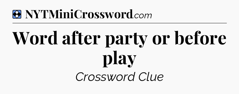 Solution: Word after party or before play - NYT Mini Crossword