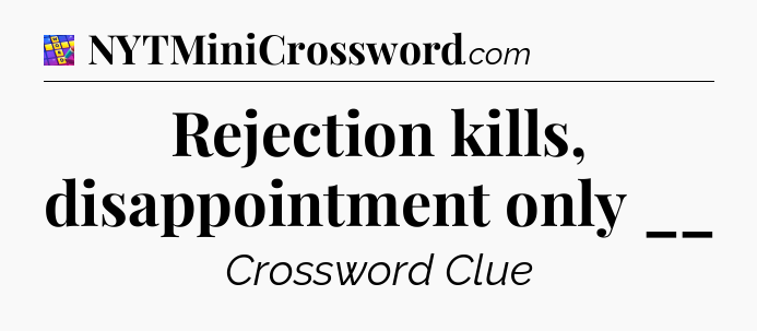 Rejection kills, disappointment only __ Codycross