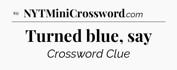 Turned blue, say - WSJ Crossword