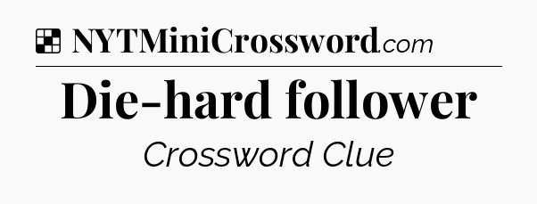 Solution: Die-hard follower - NYT Crossword