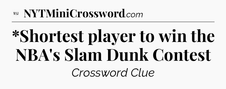 *Shortest player to win the NBA's Slam Dunk Contest - WSJ Crossword