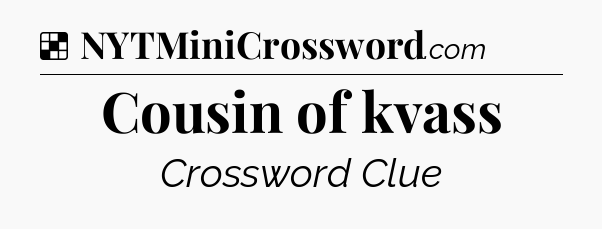 Solution: Cousin of kvass - NYT Crossword