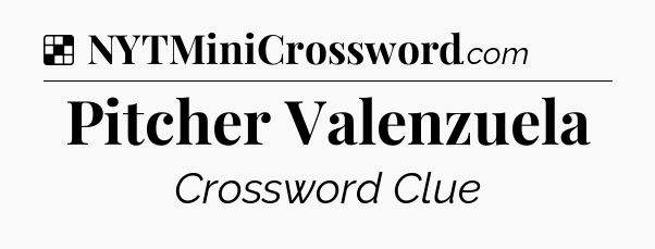 Solution: Pitcher Valenzuela - NYT Crossword