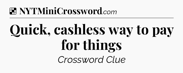 Solution: Quick, cashless way to pay for things - NYT Crossword