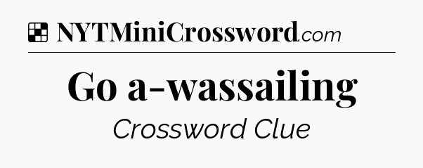 Solution: Go a-wassailing - NYT Crossword