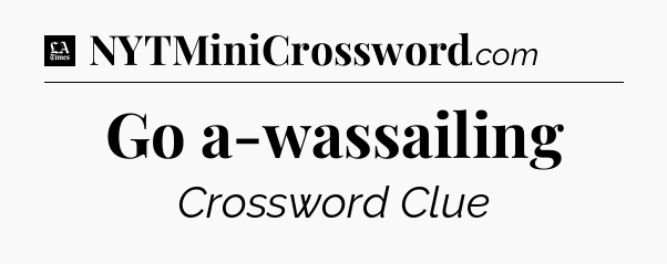 Go a-wassailing - LA Times Crossword