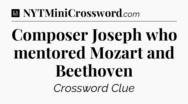 Composer Joseph who mentored Mozart and Beethoven - LA Times Crossword