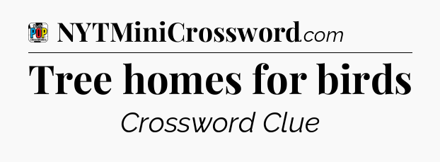Tree homes for birds Crossword Clue