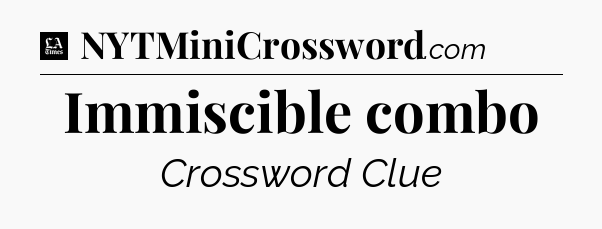 Immiscible combo - LA Times Crossword