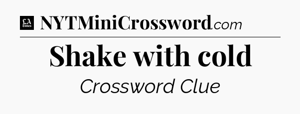 Shake with cold - LA Times Crossword