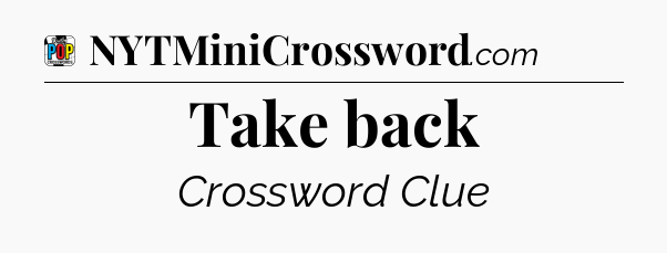 Take back Crossword Clue