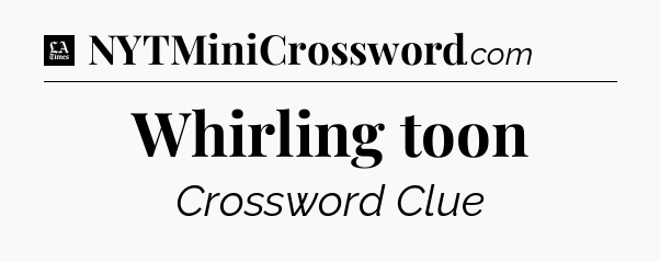 Whirling toon - LA Times Crossword