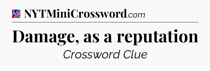 Damage, as a reputation Crossword Clue