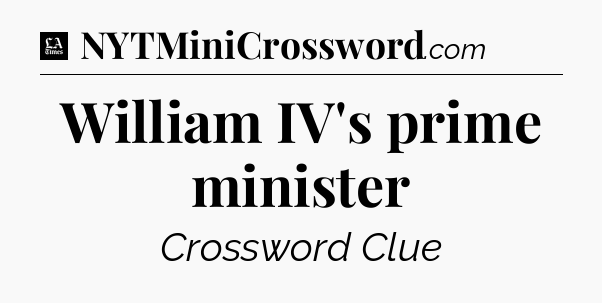 William IV's prime minister - LA Times Crossword