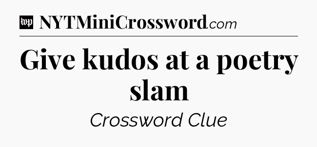 Give kudos at a poetry slam Crossword Clue