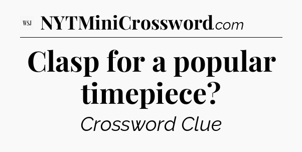 Clasp for a popular timepiece - WSJ Crossword