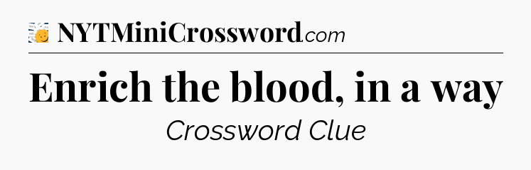 Enrich the blood, in a way - 7 Little Words