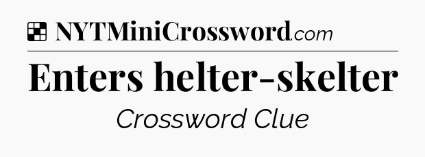 Solution: Enters helter-skelter - NYT Crossword