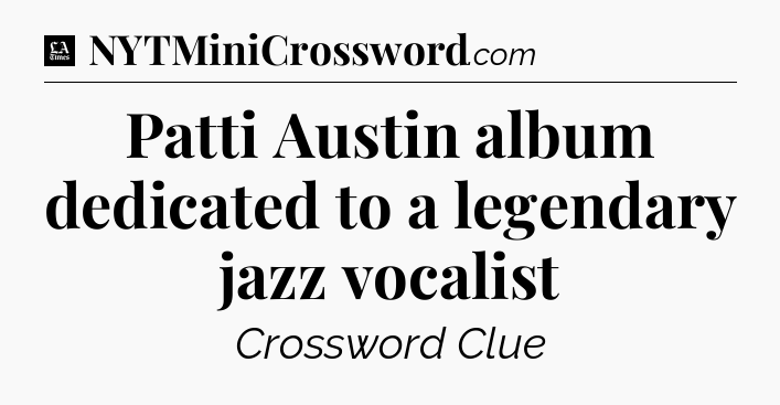 Patti Austin album dedicated to a legendary jazz vocalist - LA Times Crossword