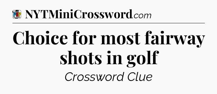 Choice for most fairway shots in golf Crossword Clue
