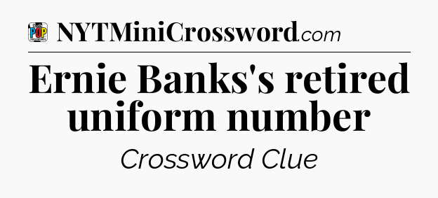 Ernie Banks's retired uniform number Crossword Clue