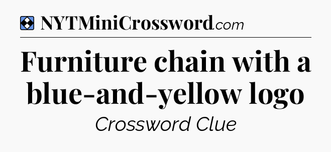 Solution: Furniture chain with a blue-and-yellow logo - NYT Mini Crossword