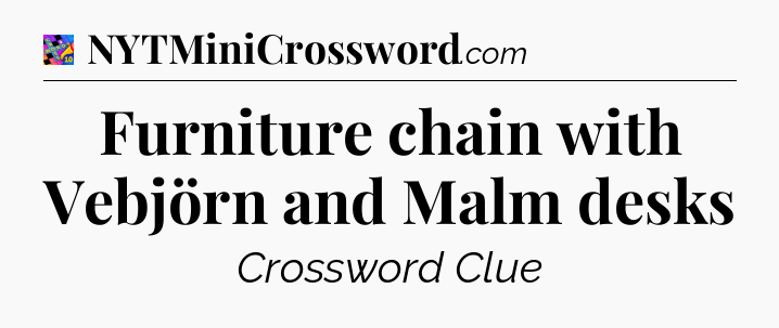 Furniture chain with Vebjörn and Malm desks Crossword Clue