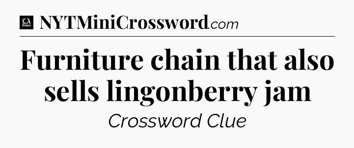 Furniture chain that also sells lingonberry jam - LA Times Crossword