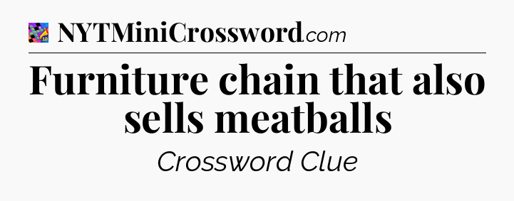 Furniture chain that also sells meatballs Crossword Clue