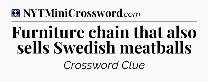 Solution: Furniture chain that also sells Swedish meatballs - NYT Mini Crossword