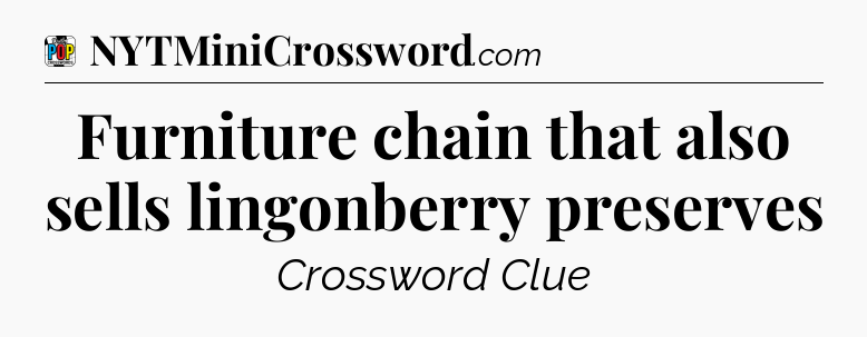 Furniture chain that also sells lingonberry preserves Crossword Clue