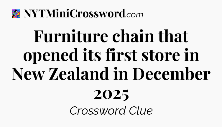 Furniture chain that opened its first store in New Zealand in December 2025 Crossword Clue