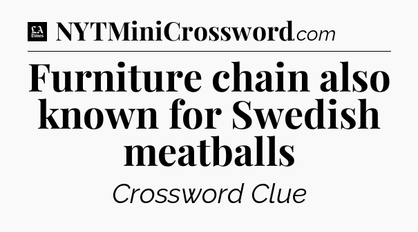 Furniture chain also known for Swedish meatballs - LA Times Crossword