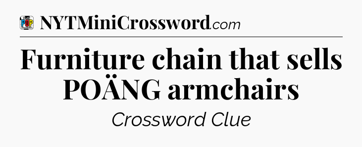 Furniture chain that sells POÄNG armchairs Crossword Clue