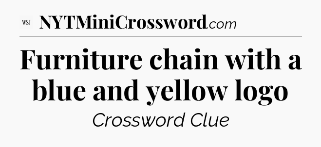 Furniture chain with a blue and yellow logo - WSJ Crossword