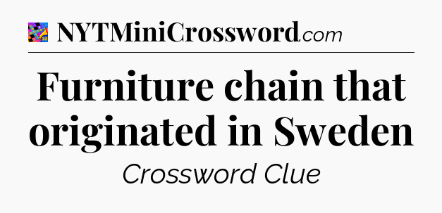 Furniture chain that originated in Sweden Crossword Clue