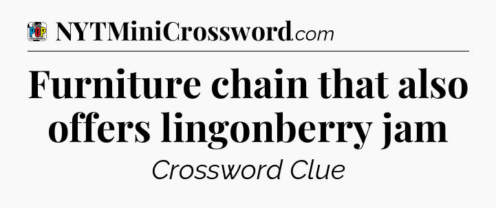 Furniture chain that also offers lingonberry jam Crossword Clue