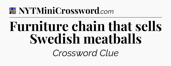 Furniture chain that sells Swedish meatballs Crossword Clue