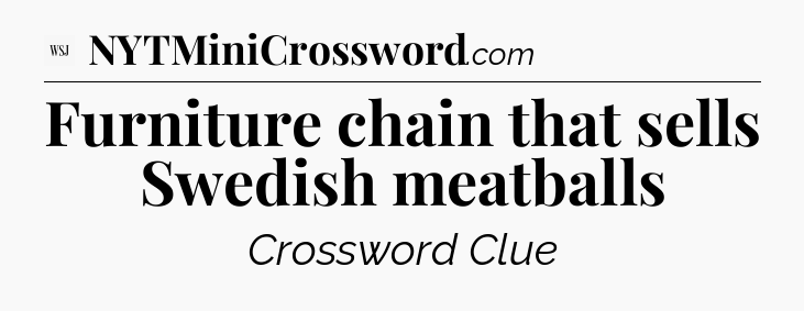Furniture chain that sells Swedish meatballs - WSJ Crossword