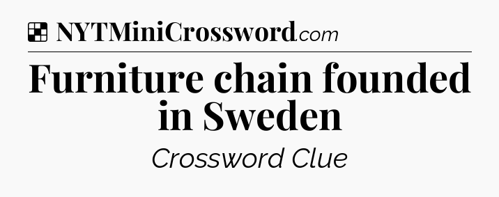 Solution: Furniture chain founded in Sweden - NYT Crossword