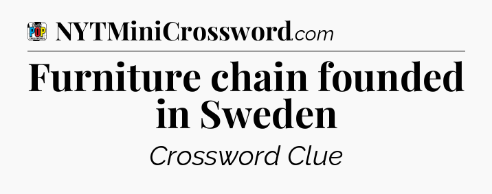 Furniture chain founded in Sweden Crossword Clue