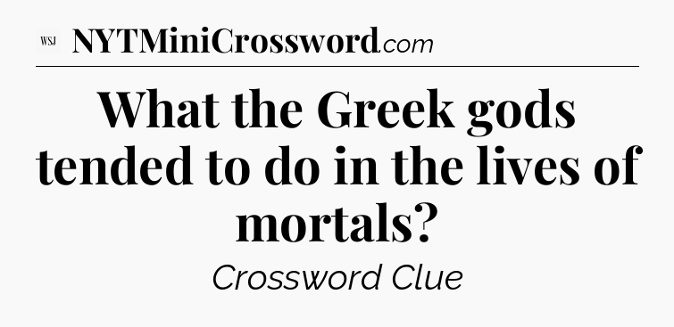 What the Greek gods tended to do in the lives of mortals - WSJ Crossword
