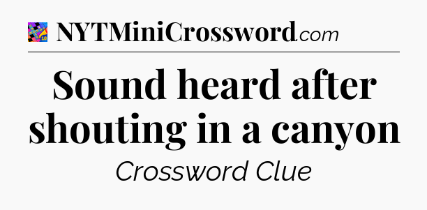 Sound heard after shouting in a canyon Crossword Clue