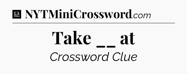 Take __ at - LA Times Crossword