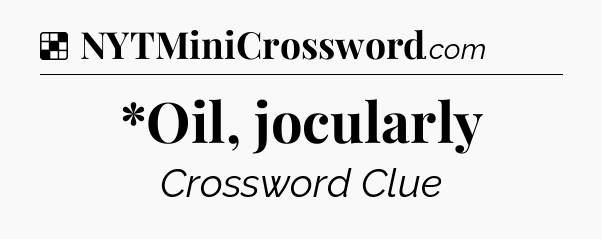 Solution: *Oil, jocularly - NYT Crossword
